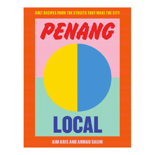 Aim Aris & Ahmad Salim Penang Local: Cult recipes from the streets that make the city